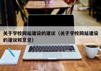 关于学校网站建设的建议（关于学校网站建设的建议和意见）