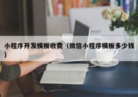 小程序开发模板收费（微信小程序模板多少钱）