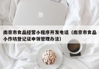 南京市食品经营小程序开发电话（南京市食品小作坊登记证申领管理办法）