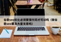 谷歌seo优化必须要懂代码才可以吗（做谷歌seo要发大量文章吗）